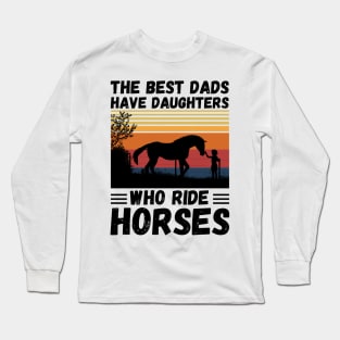 The Best Dads Have Daughters Who Ride Horses, Vintage Horse Rider Dad Long Sleeve T-Shirt